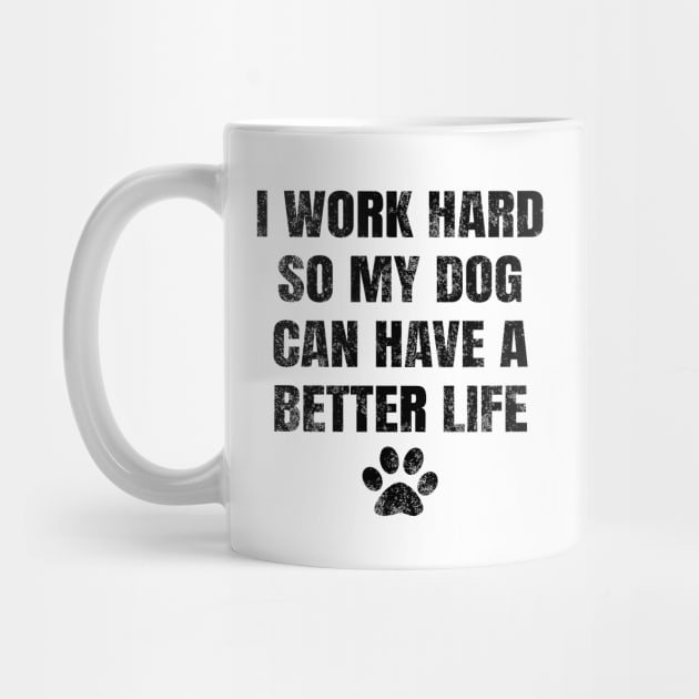 I work hard so my dog can have a better life by LunaMay